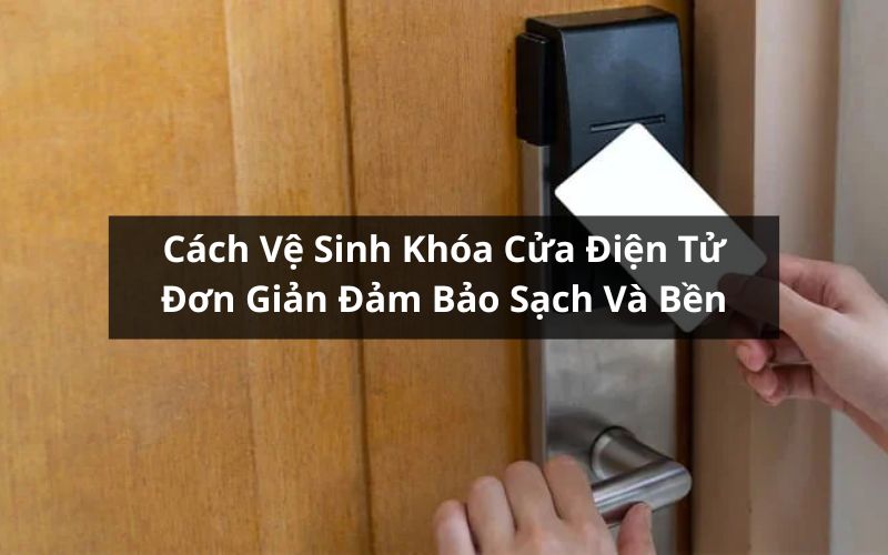 cách vệ sinh khóa cửa điện tử